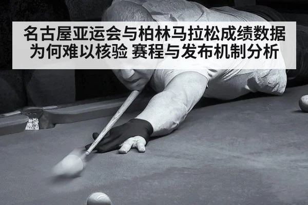 名古屋亚运会与柏林马拉松成绩数据为何难以核验 赛程与发布机制分析