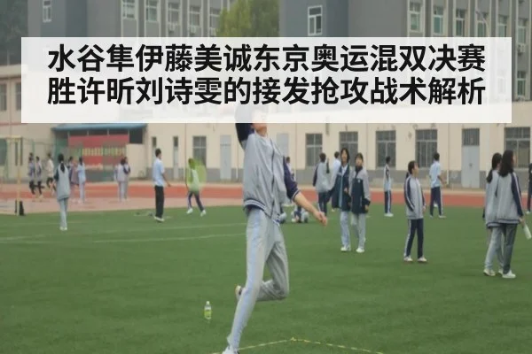 水谷隼伊藤美诚东京奥运混双决赛胜许昕刘诗雯的接发抢攻战术解析（kaiyun）